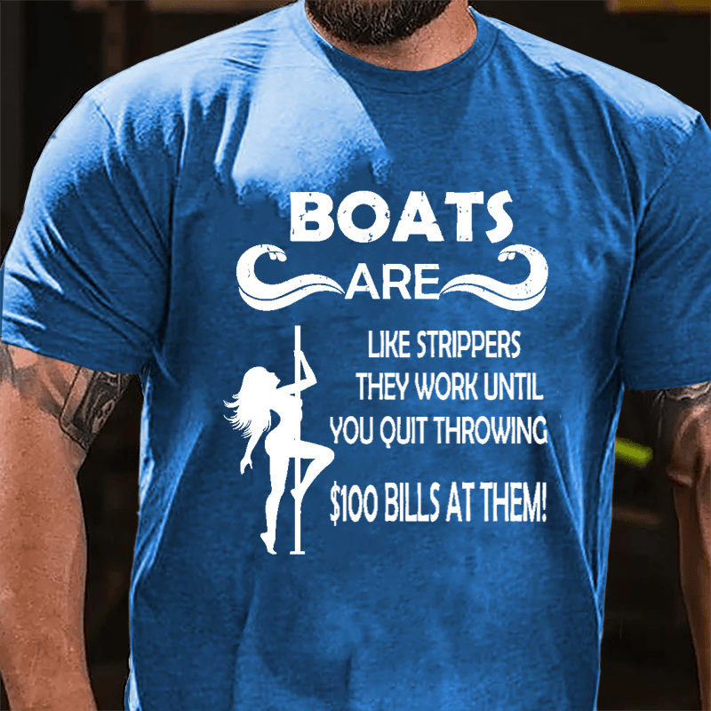 Boats Are Like Strippers They Work Until You Quit Throwing $100 Bills At Them Cotton T-shirt