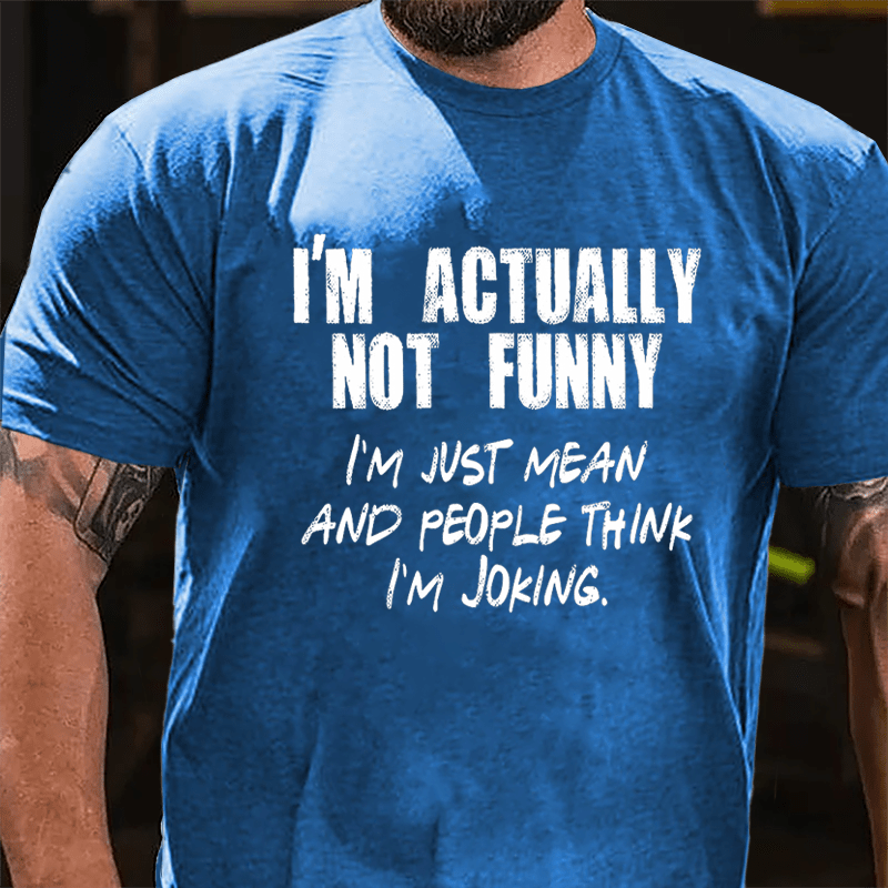 I'm Actually Not Funny I'm Just Mean And People Think I'm Joking Cotton T-shirt