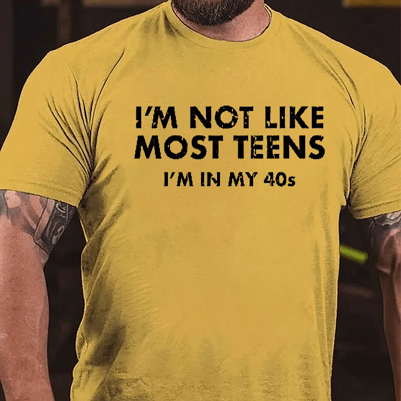 I'm Not Like Most Teens I'm In My 40s Cotton T-shirt