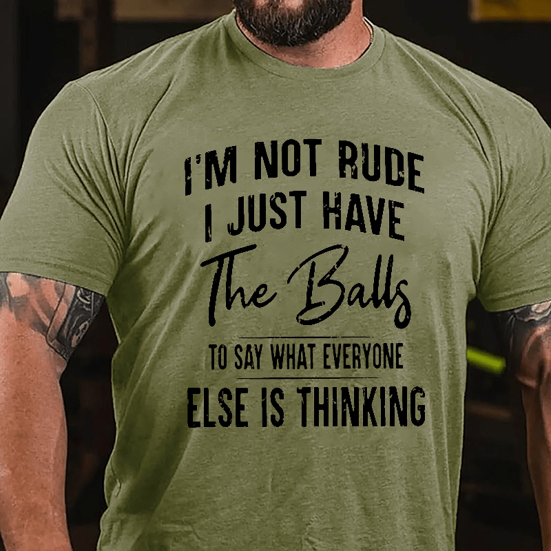 I'm Not Rude I Just Have The Balls To Say What Everyone Else Is Thinking Cotton T-shirt