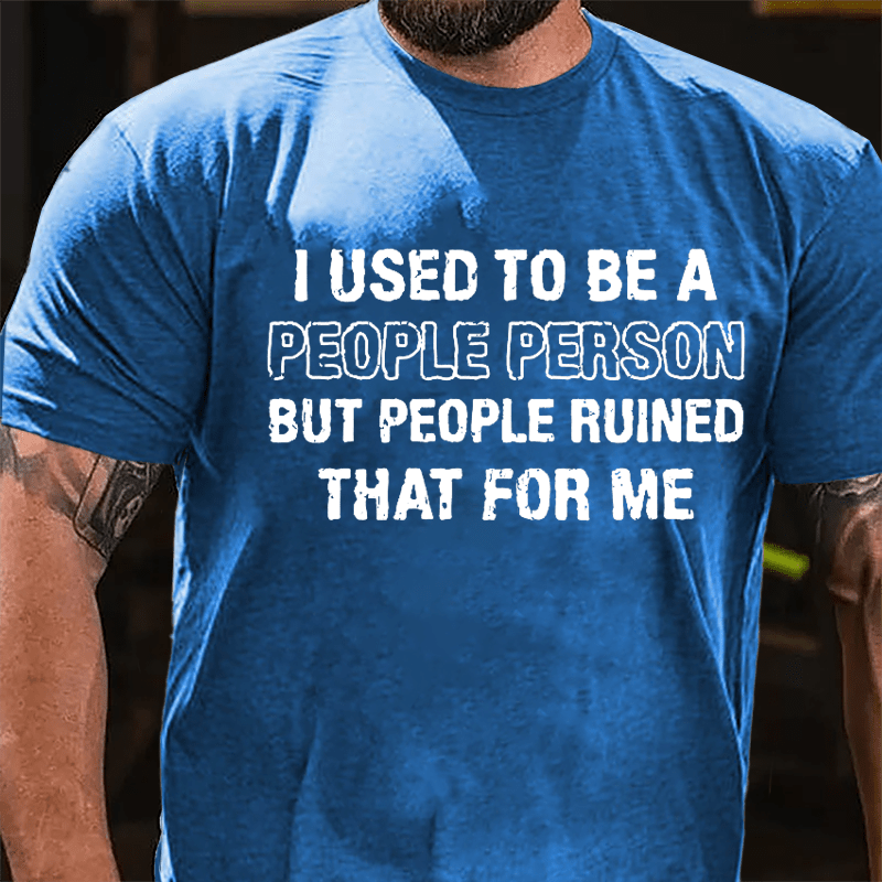 I Used To Be A People Person But People Ruined That For Me Cotton T-shirt