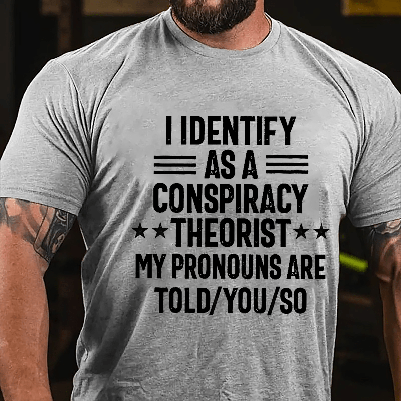 I Identify As A Conspiracy Theorist My Pronouns Are Told You So Cotton T-shirt