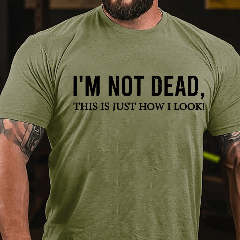 I'm Not Dead This Is Just How I Look Cotton T-shirt