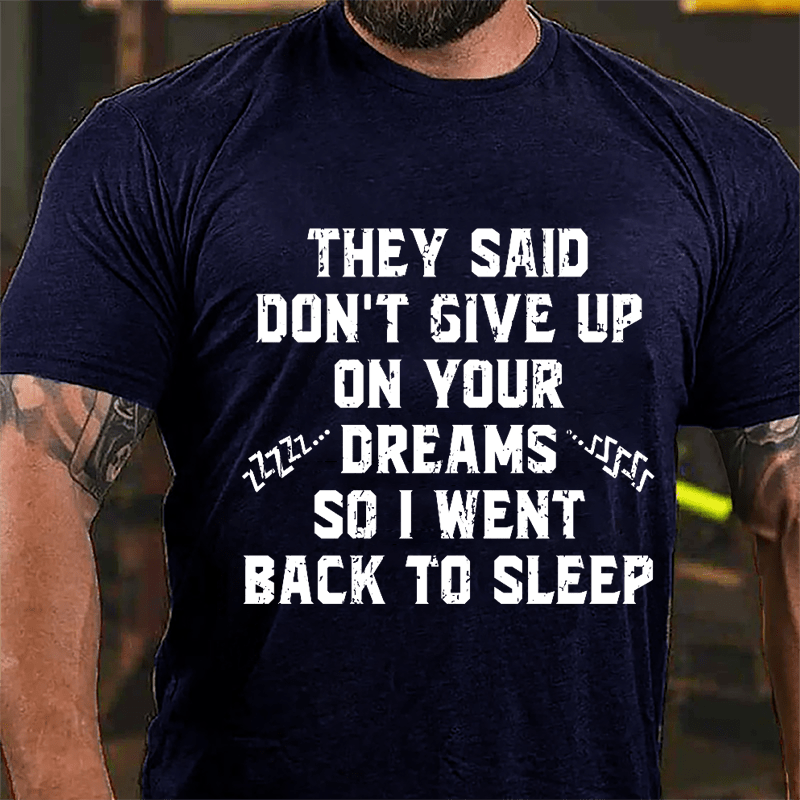 They Said Don't Give Up On Your Dreams So I Went Back To Sleep Cotton T-shirt