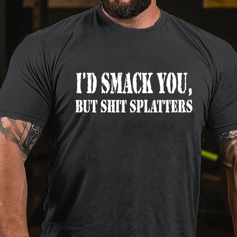 I'd Smack You but Shit Splatters Cotton T-shirt