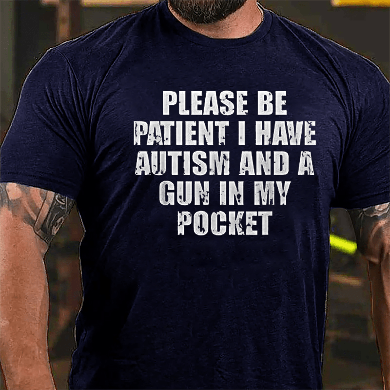 Please Be Patient I Have Autism And A Gun In My Pocket Cotton T-shirt