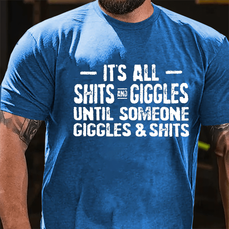 It's All Shits And Giggles Until Someone Giggles & Shits Cotton T-shirt