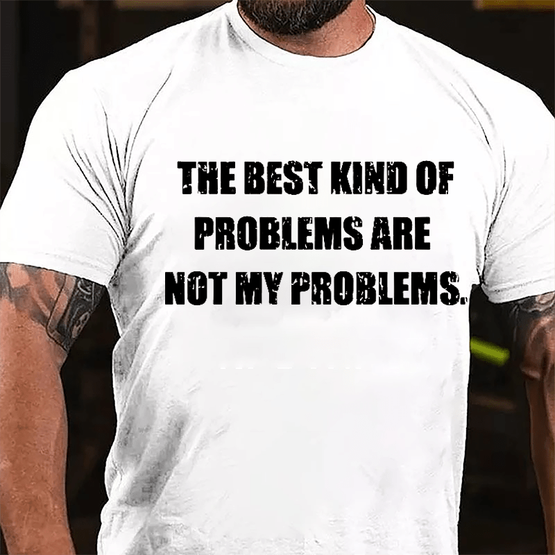 The Best Kind Of Problems Are Not My Problems Cotton T-shirt