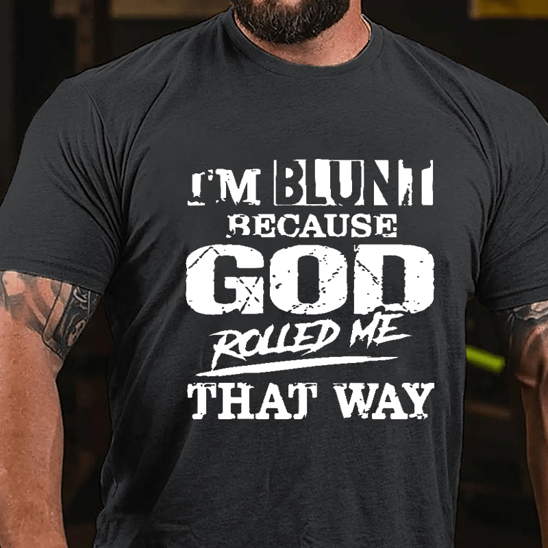 I'm Blunt Because God Rolled Me That Way Cotton T-shirt