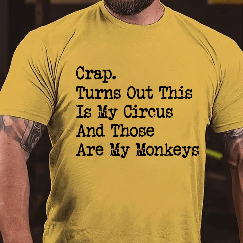 Crap Turns Out This Is My Circus And Those Are My Monkeys Cotton T-shirt