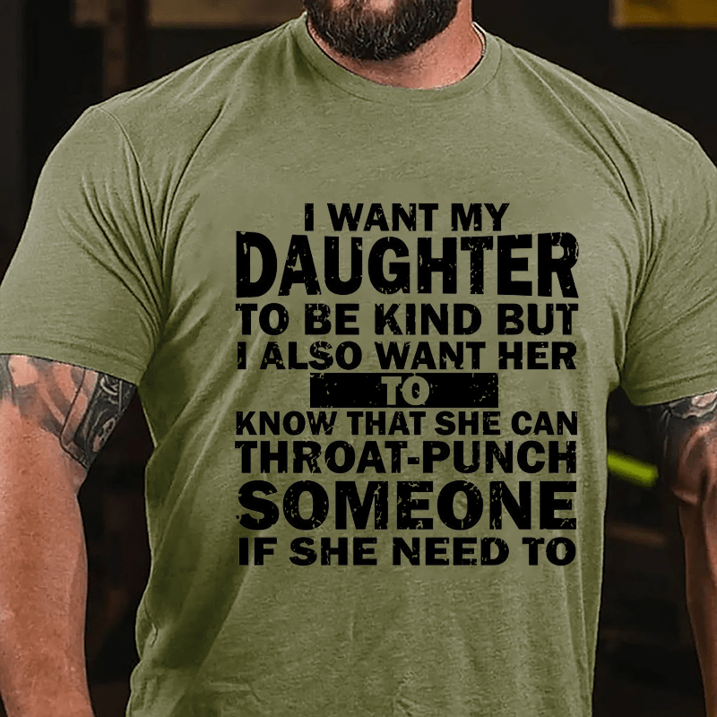 I Want My Daughter To Be Kind But I Also Want Her To Know That She Can Throat-punch Someone If She Need To Cotton T-shirt