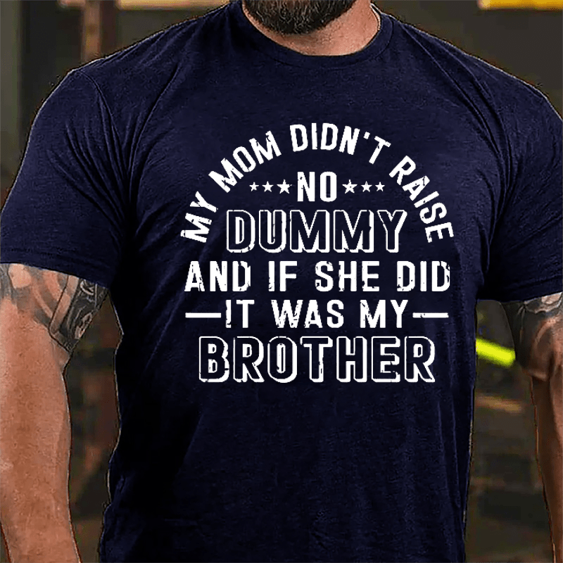 Men's My Mom Didn't Raise No Dummy And If She Did It Was My Brother Cotton T-shirt