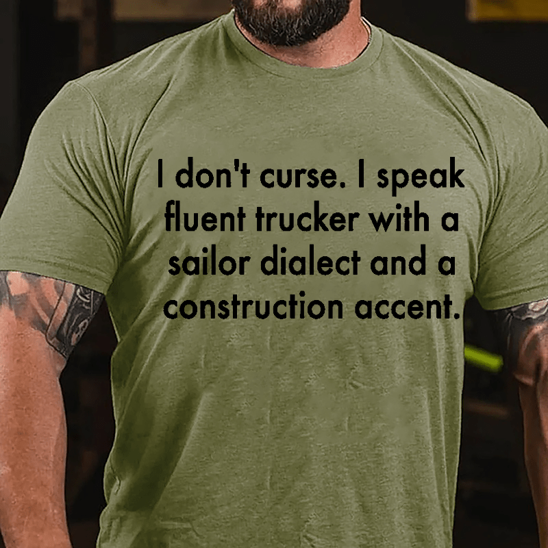 I Don't Curse I Speak Fluent Trucker With A Sailor Dialect And A Construction Accent Cotton T-shirt