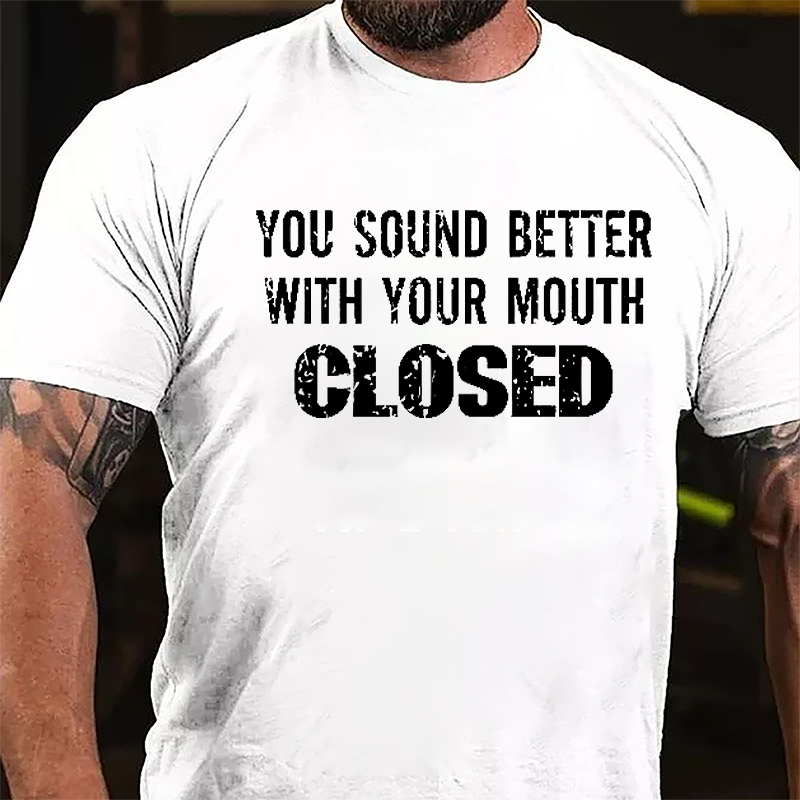 You Sound Better With You Mouth Closed Funny Cotton T-shirt