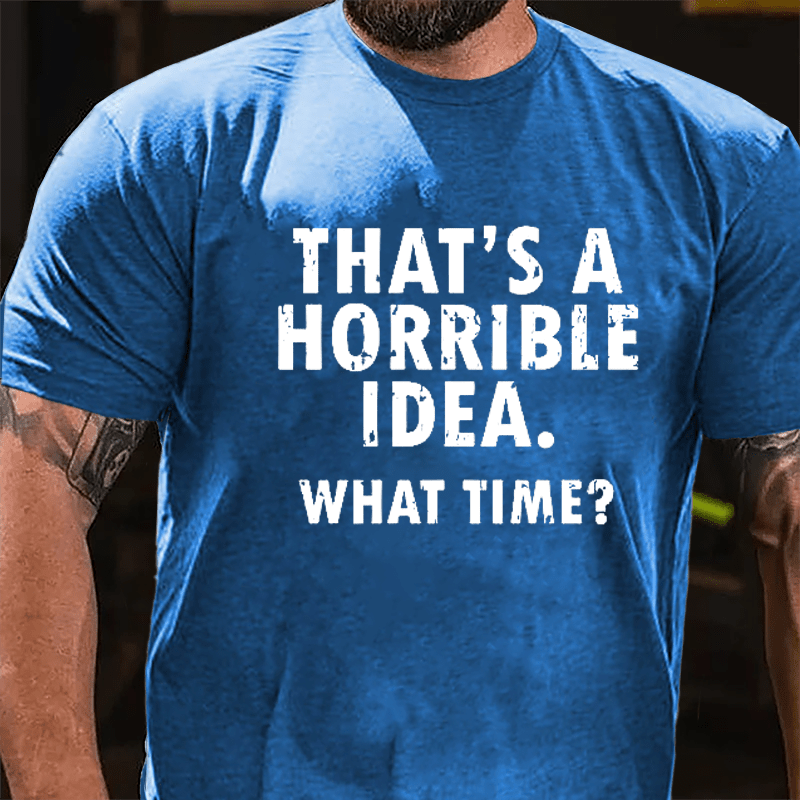 That's A Horrible Idea What Time? Cotton T-shirt