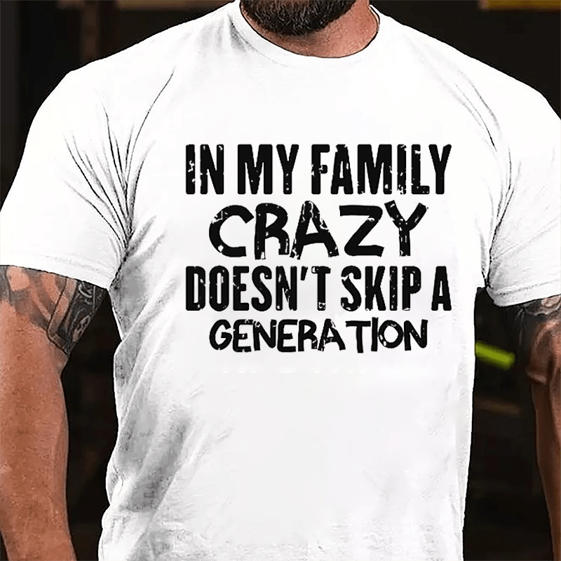 In My Family Crazy Doesn't Skip A Generation Cotton T-shirt