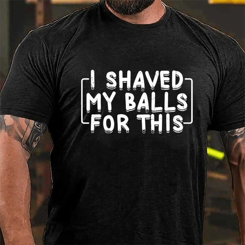 I Shaved My Balls For This Cotton T-shirt