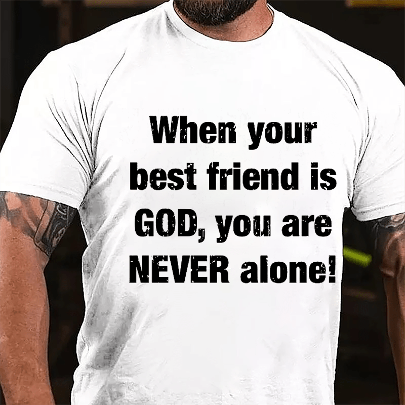 When Your Best Friend Is God You Are Never Alone Cotton T-shirt