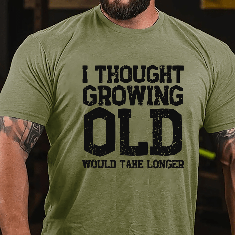 I Thought Growing Old Would Take Longer Cotton T-shirt