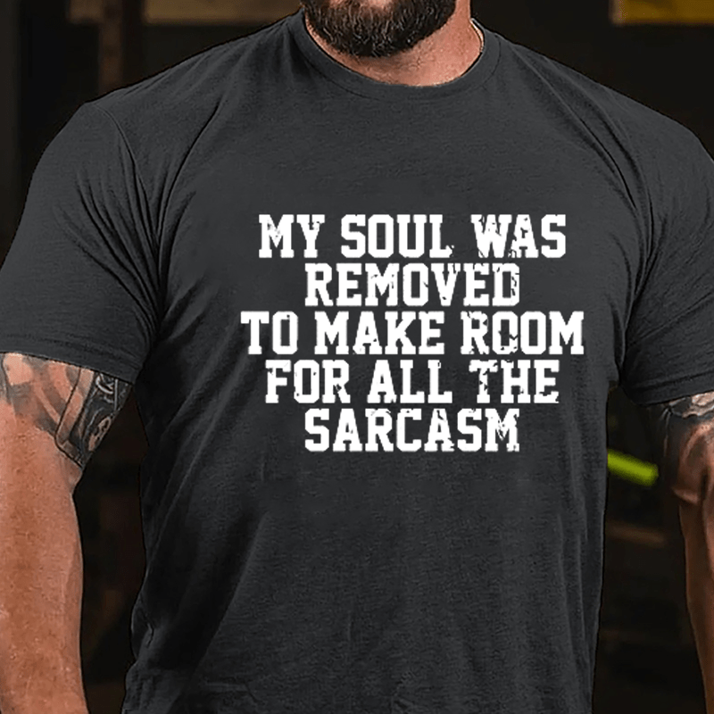 My Soul Was Removed To Make Room For All The Sarcasm Cotton T-shirt