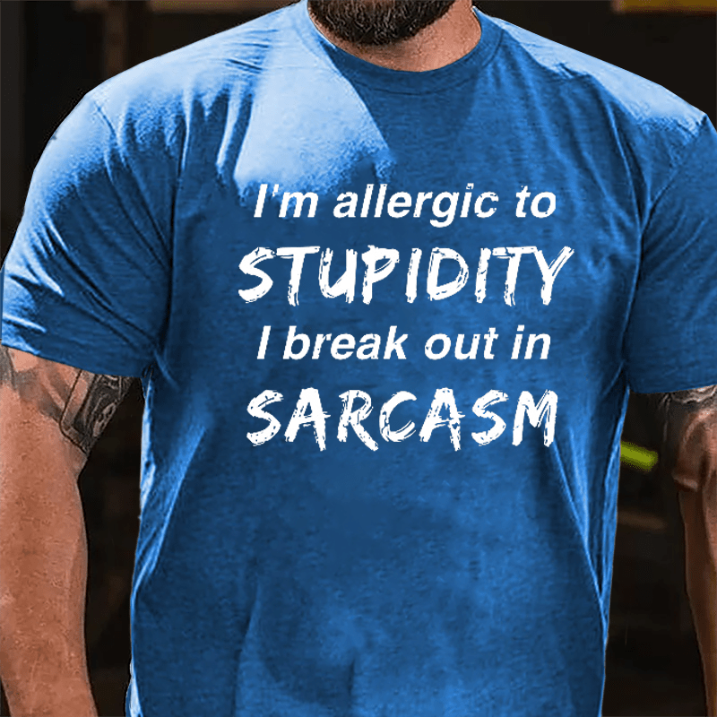 I'm Allergic To Stupidity I Break Out In Sarcasm Men's Funny Cotton T-shirt