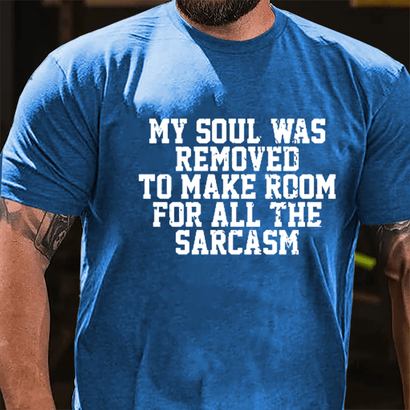 My Soul Was Removed To Make Room For All The Sarcasm Cotton T-shirt