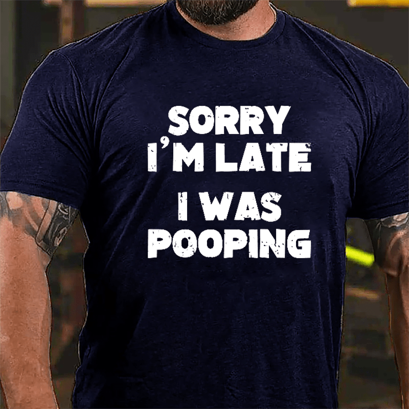 Sorry I'm Late I Was Pooping Cotton T-shirt