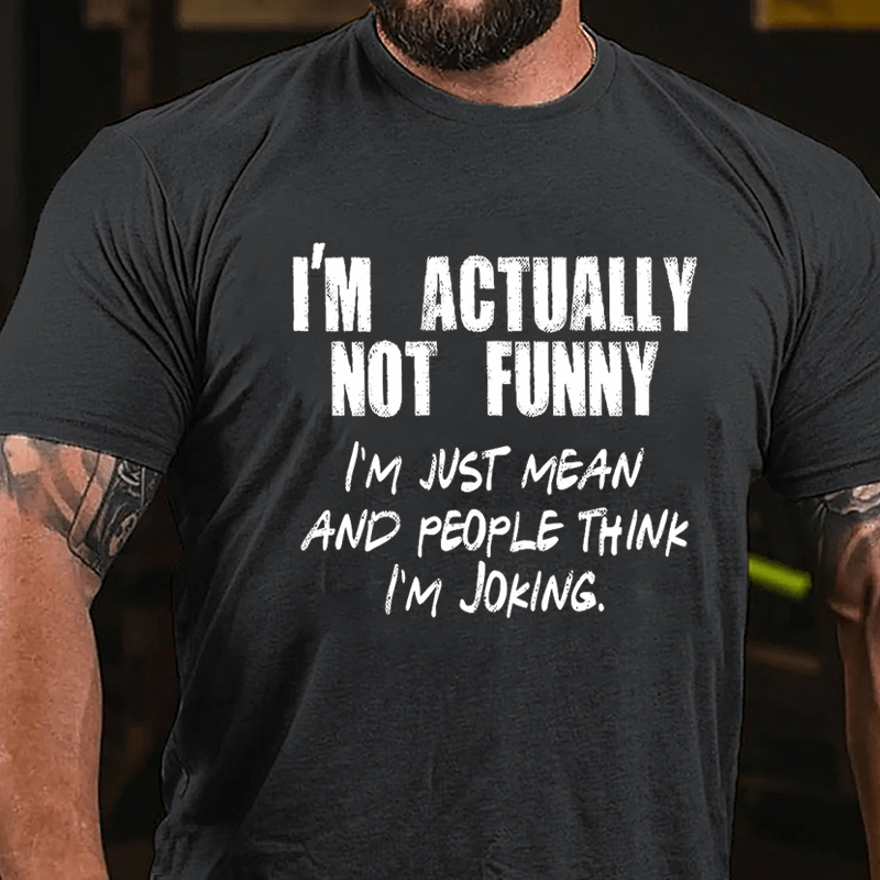 I'm Actually Not Funny I'm Just Mean And People Think I'm Joking Cotton T-shirt