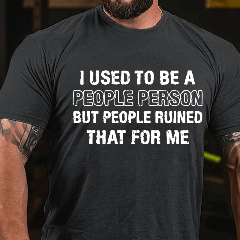 I Used To Be A People Person But People Ruined That For Me Cotton T-shirt