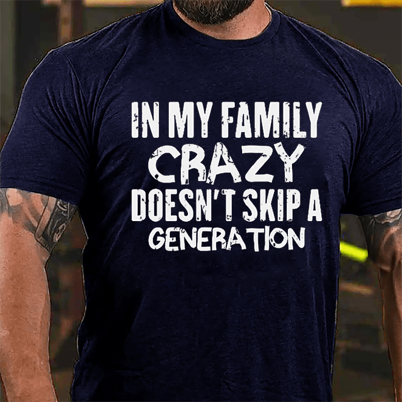 In My Family Crazy Doesn't Skip A Generation Cotton T-shirt