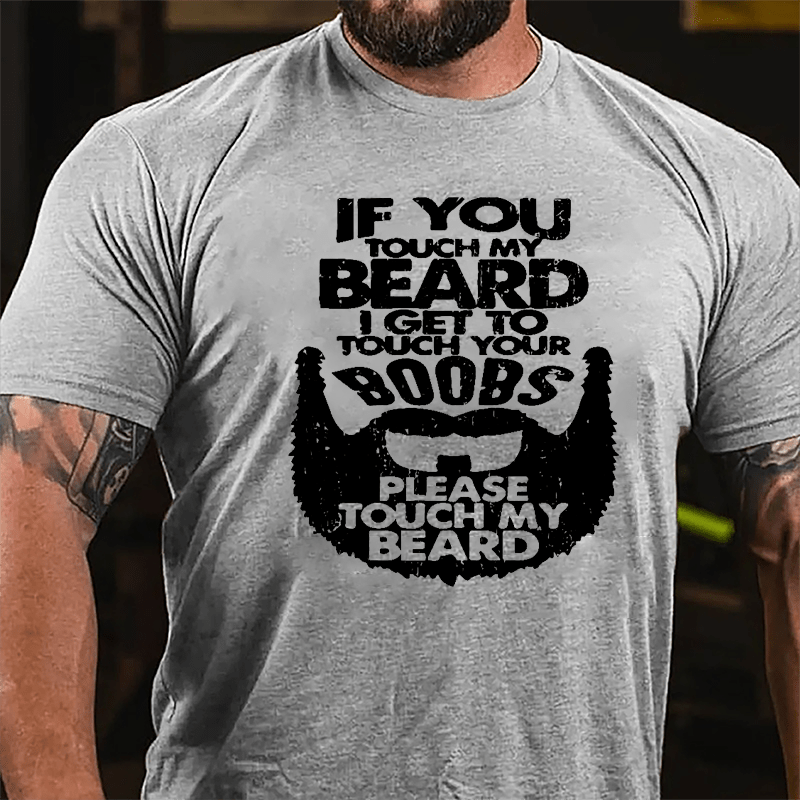 If You Touch My Beard I Get To Touch Your Boobs Please Touch My Beard Cotton T-shirt