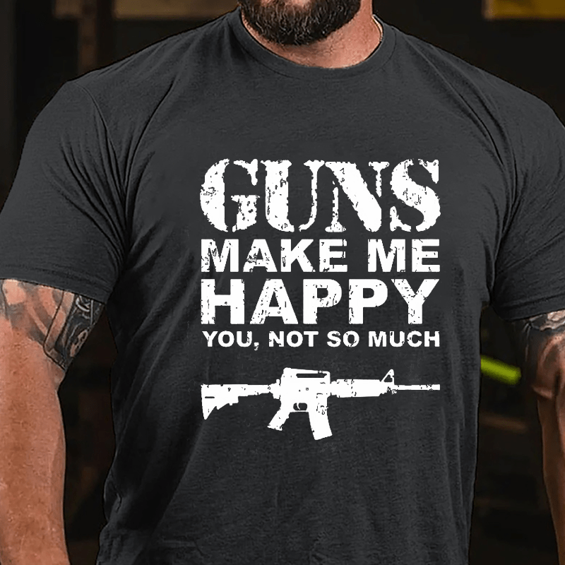 Guns Make Me Happy, You, Not So Much Cotton T-shirt