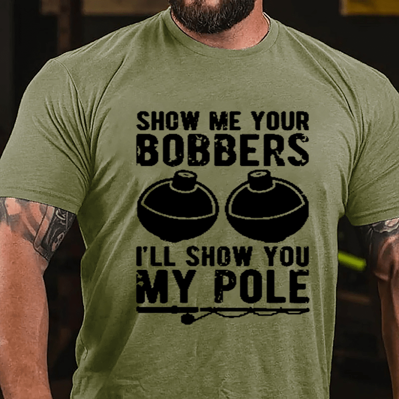 Show Me Your Bobbers I'll Show You My Pole Mens Fishing Cotton T-shirt