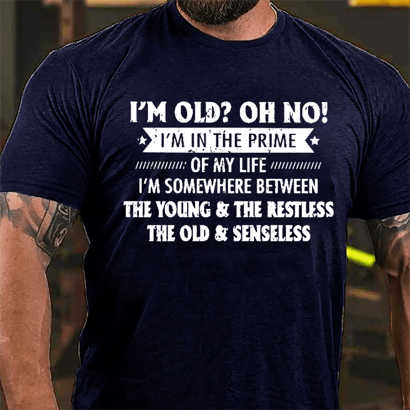 I'm Old? OH NO I'm In The Prime Of My Life Cotton T-shirt