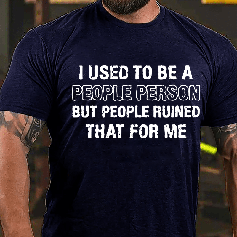 I Used To Be A People Person But People Ruined That For Me Cotton T-shirt