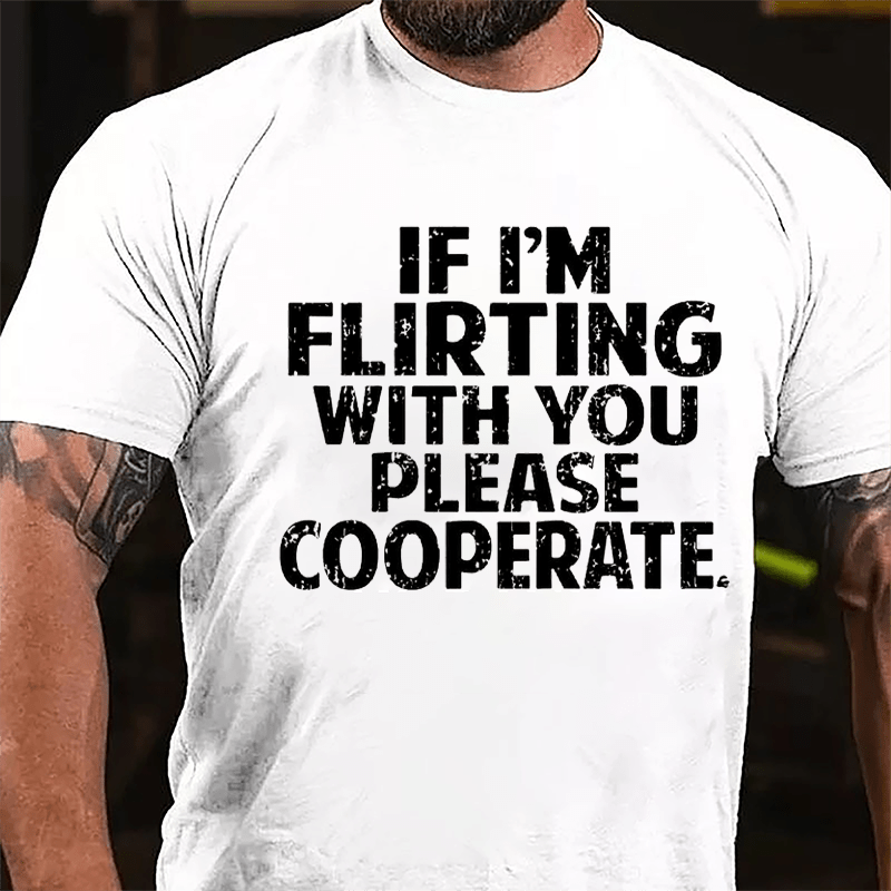 If I'm Flirting With You Please Cooperate Cotton T-shirt