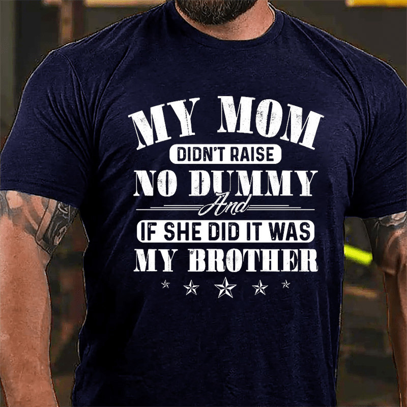 My Mom Didn't Raise No Dummy And If She Did It Was My Brother Funny Cotton T-shirt