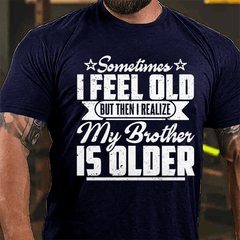 Sometimes I Feel Old But Then I Realize My Brother Is Older Men's Funny Cotton T-shirt