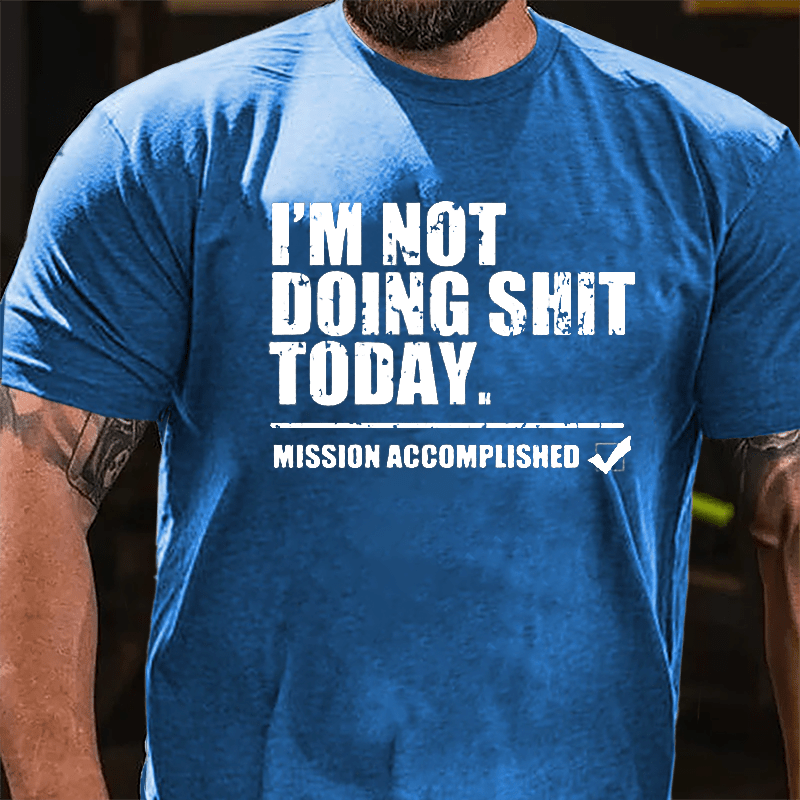 I'm Not Doing Shit Today Mission Accomplished Cotton T-shirt