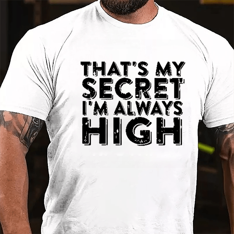 That's My Secret I'm Always High Cotton T-shirt