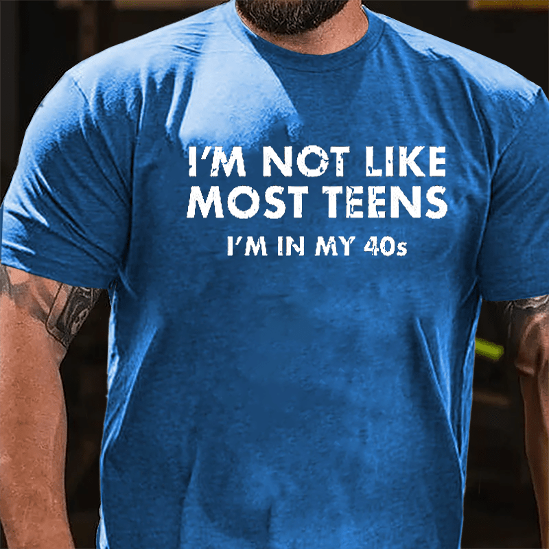 I'm Not Like Most Teens I'm In My 40s Cotton T-shirt