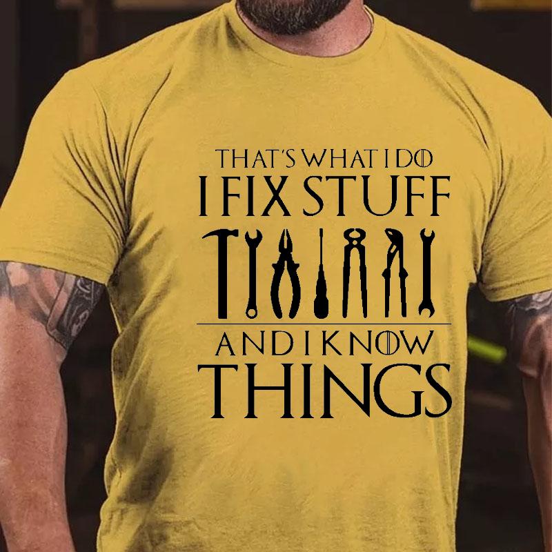 That's What I Do I Fix Stuff and I Know Things Cotton T-shirt