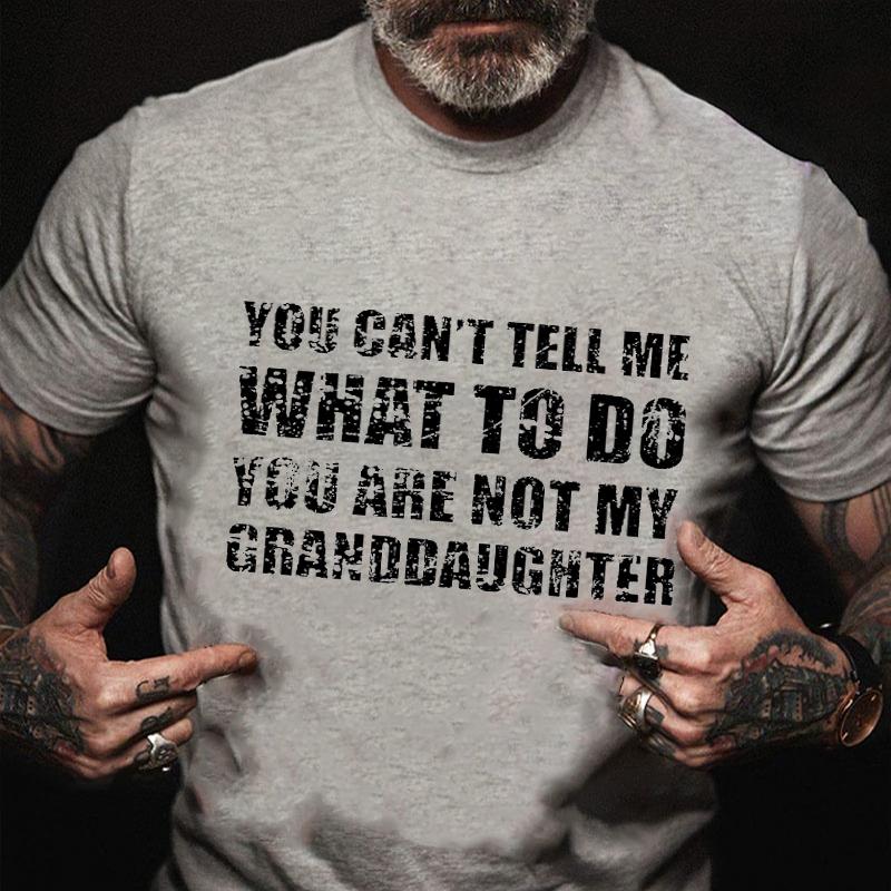 You Can't Tell Me What To Do You Are Not My Granddaughter Cotton T-shirt