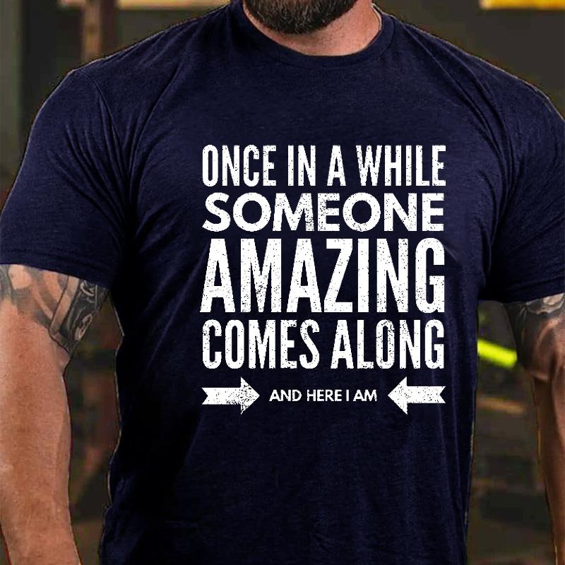 Once In A While Someone Amazing Comes Along and Here I Am Cotton T-shirt