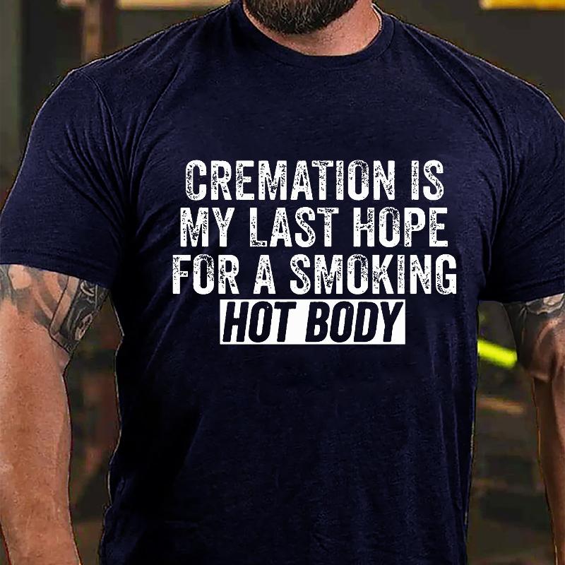 Cremation Is My Last Hope For A Smoking Hot Body Men's Funny Cotton T-shirt