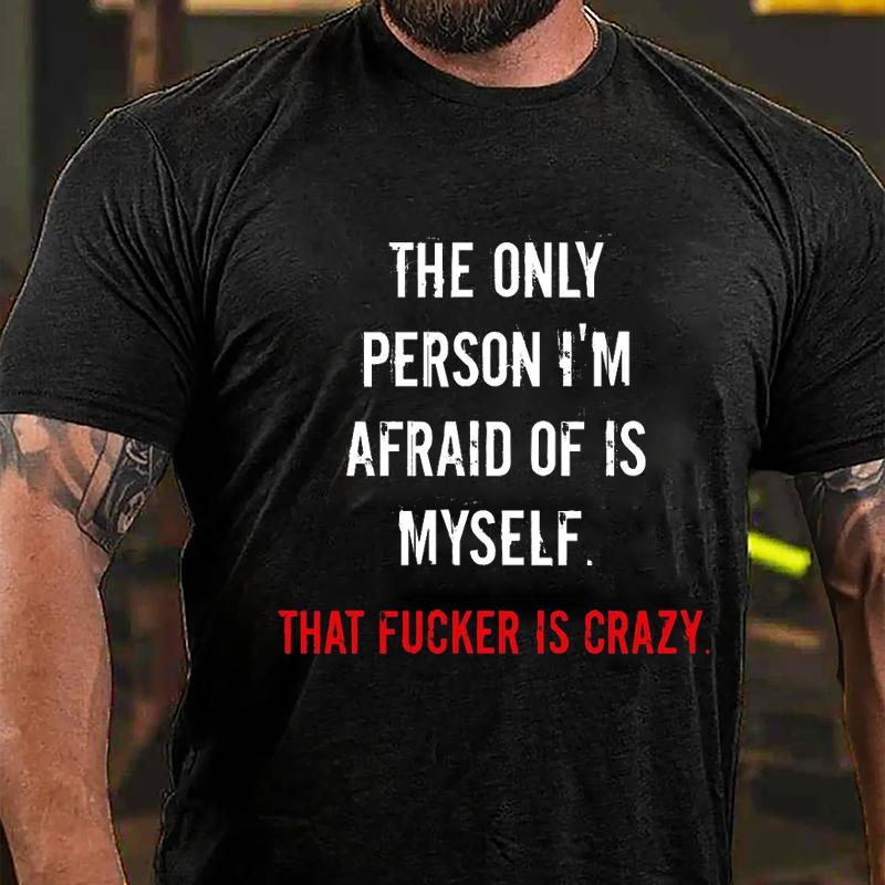 The Only Person I'm Afraid of Is Myself That Fucker Is Crazy Cotton T-shirt