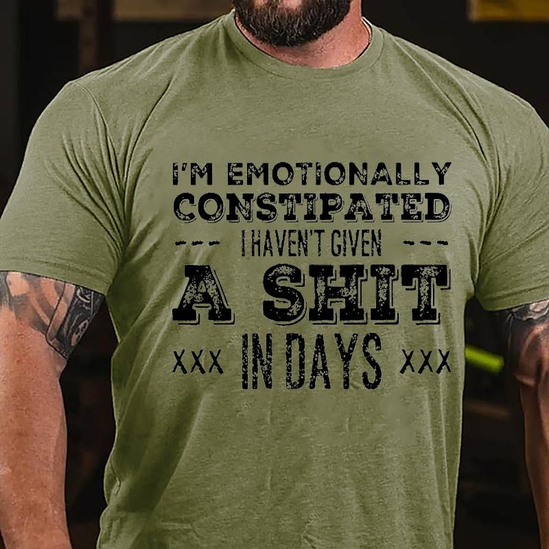 I'm Emotionally Constipated I Haven't Given A Shit In Days Cotton T-shirt