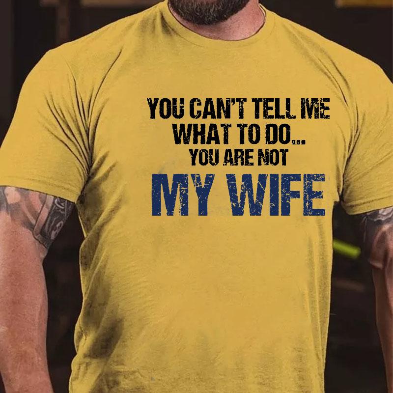 You Can't Tell Me What To Do You Are Not My Wife Cotton T-shirt