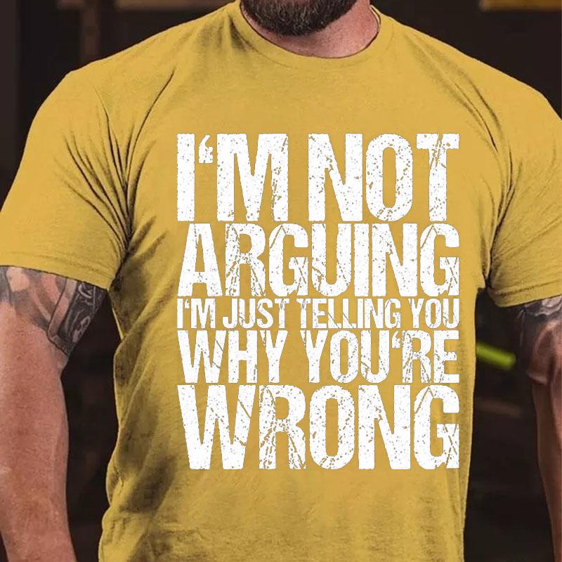 I'm Not Arguing I'm Just Telling You Why You're Wrong Cotton T-shirt