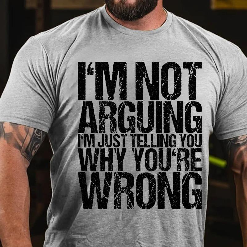 I'm Not Arguing I'm Just Telling You Why You're Wrong Cotton T-shirt